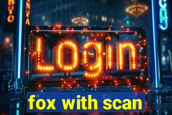 fox with scan